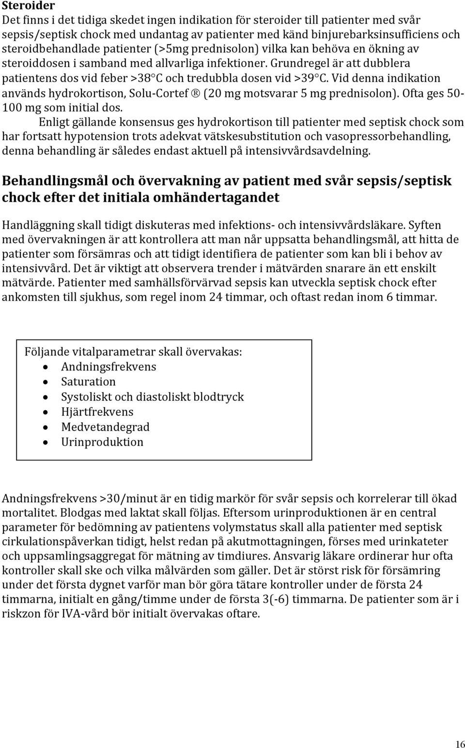 Vid denna indikation används hydrokortison, Solu Cortef (20 mg motsvarar 5 mg prednisolon). Ofta ges 50 100 mg som initial dos.