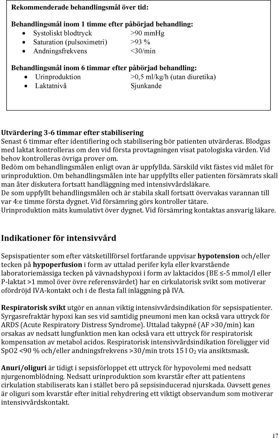 stabilisering bör patienten utvärderas. Blodgas med laktat kontrolleras om den vid första provtagningen visat patologiska värden. Vid behov kontrolleras övriga prover om.