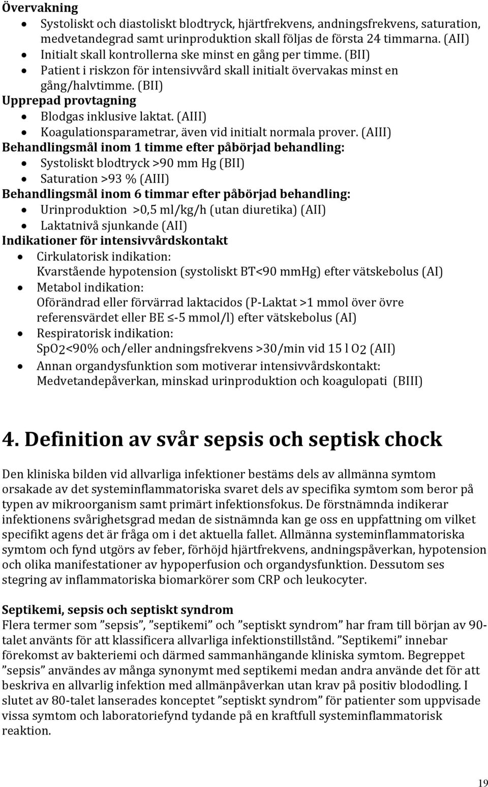 (BII) Upprepad provtagning Blodgas inklusive laktat. (AIII) Koagulationsparametrar, även vid initialt normala prover.