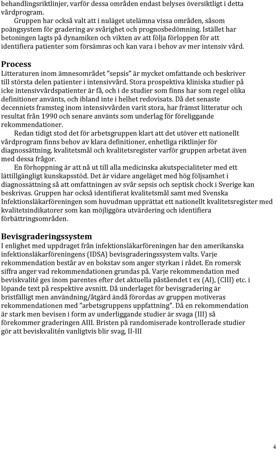 Istället har betoningen lagts på dynamiken och vikten av att följa förloppen för att identifiera patienter som försämras och kan vara i behov av mer intensiv vård.