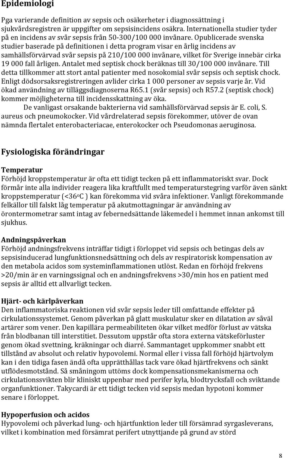 Opublicerade svenska studier baserade på definitionen i detta program visar en årlig incidens av samhällsförvärvad svår sepsis på 210/100 000 invånare, vilket för Sverige innebär cirka 19 000 fall