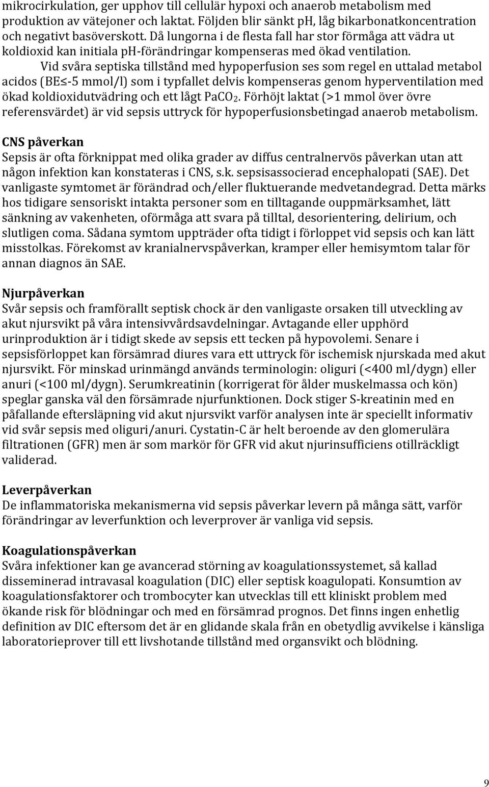 Vid svåra septiska tillstånd med hypoperfusion ses som regel en uttalad metabol acidos (BE 5 mmol/l) som i typfallet delvis kompenseras genom hyperventilation med ökad koldioxidutvädring och ett lågt