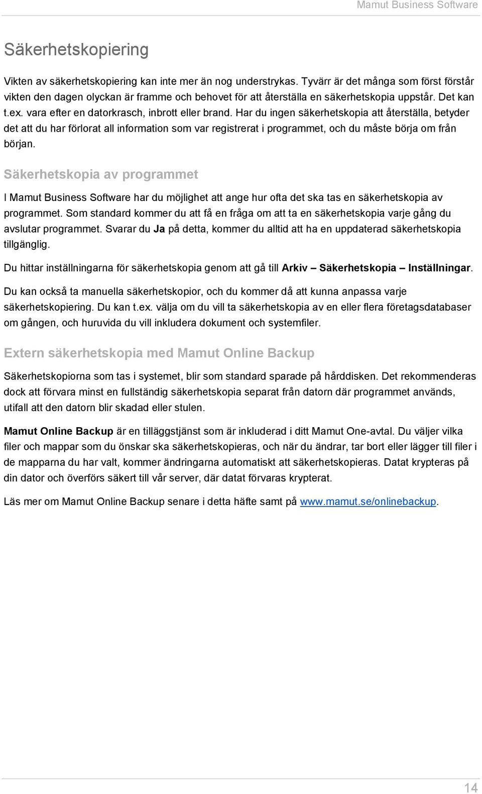 Har du ingen säkerhetskopia att återställa, betyder det att du har förlorat all information som var registrerat i programmet, och du måste börja om från början.