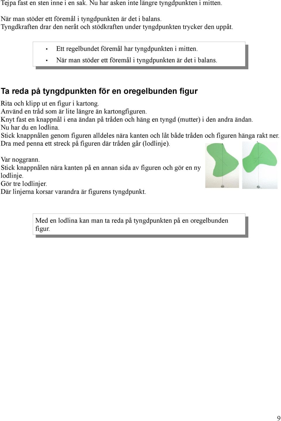 Ta reda på tyngdpunkten för en oregelbunden figur Rita och klipp ut en figur i kartong. Använd en tråd som är lite längre än kartongfiguren.