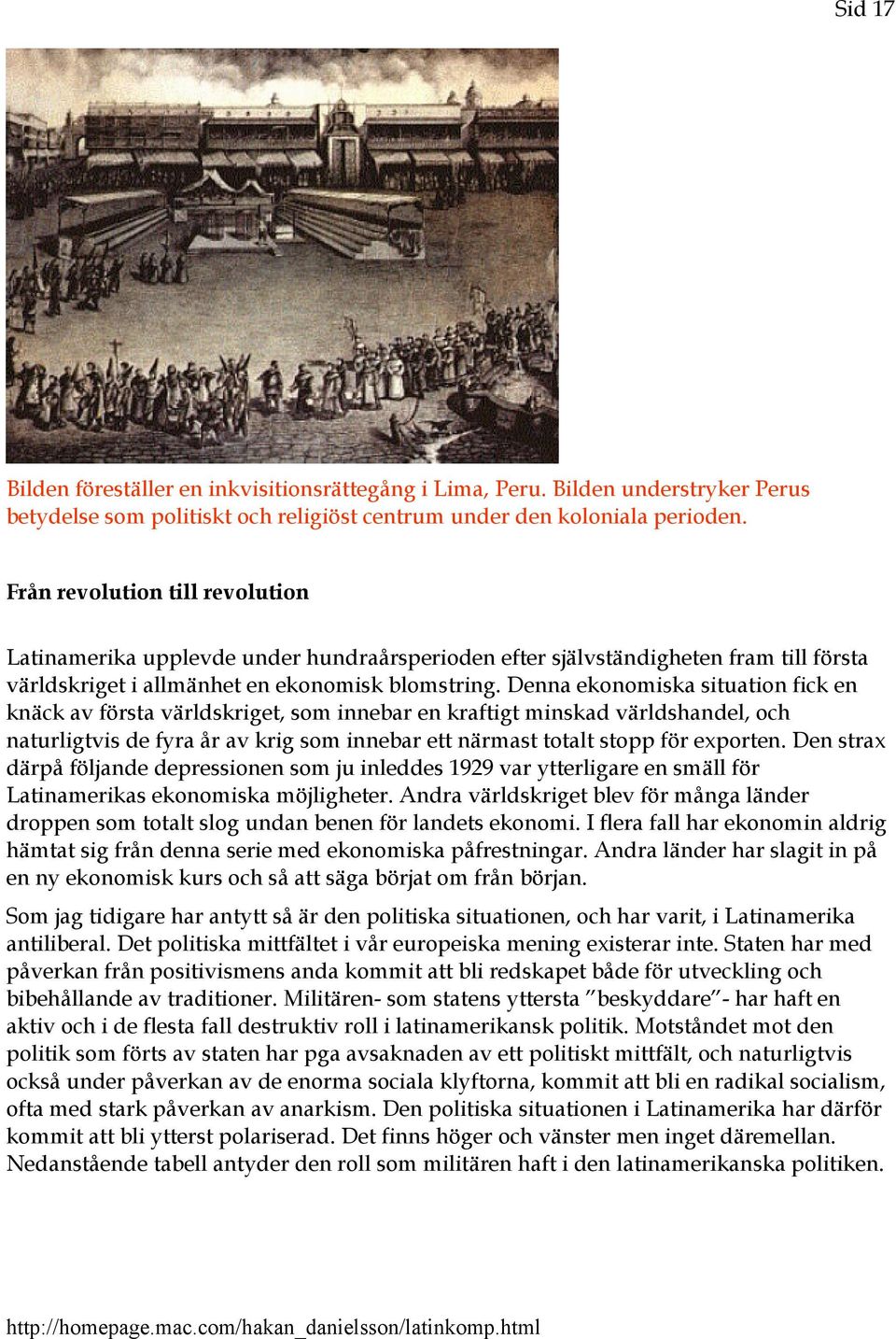 Denna ekonomiska situation fick en knäck av första världskriget, som innebar en kraftigt minskad världshandel, och naturligtvis de fyra år av krig som innebar ett närmast totalt stopp för exporten.