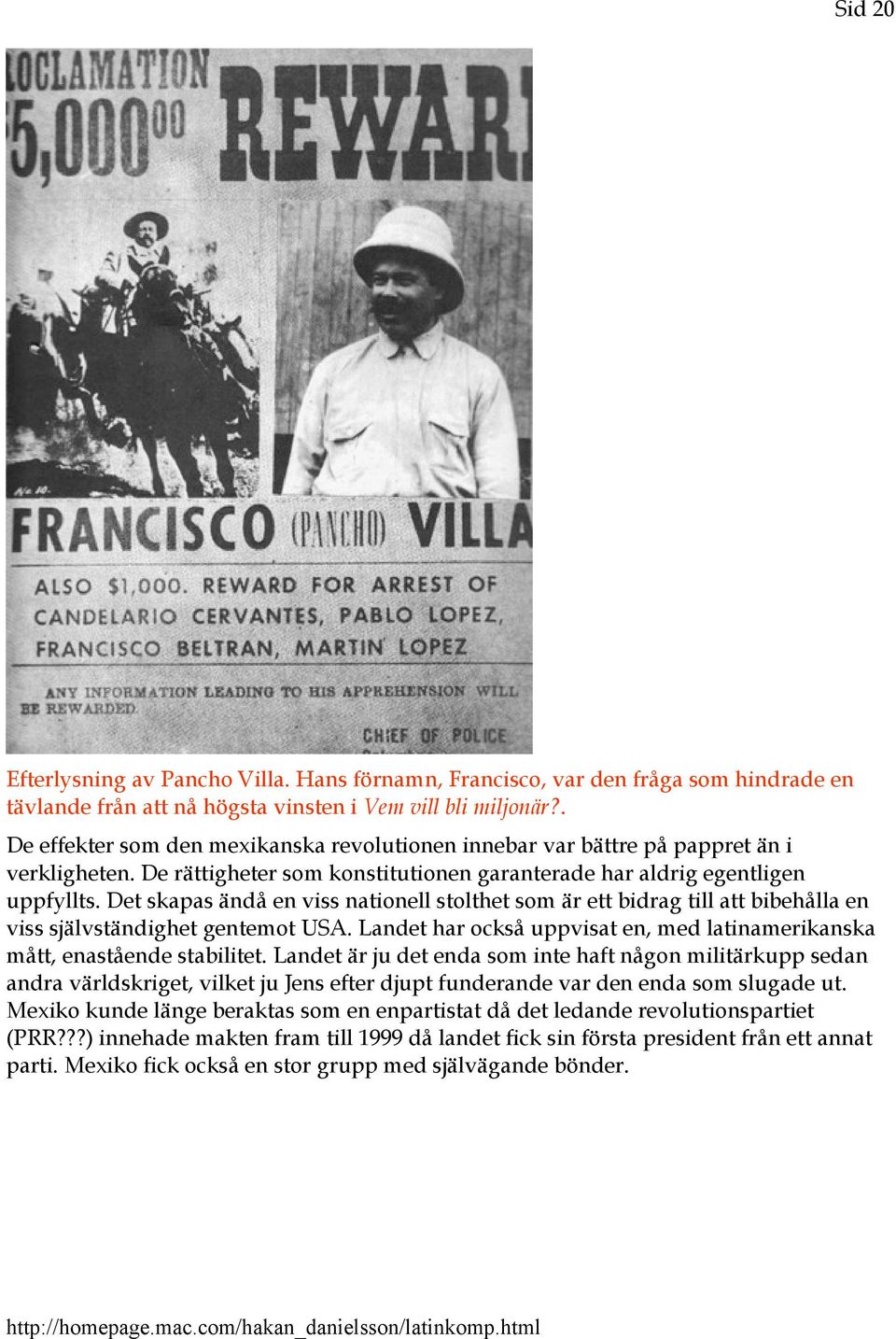 Det skapas ändå en viss nationell stolthet som är ett bidrag till att bibehålla en viss självständighet gentemot USA. Landet har också uppvisat en, med latinamerikanska mått, enastående stabilitet.
