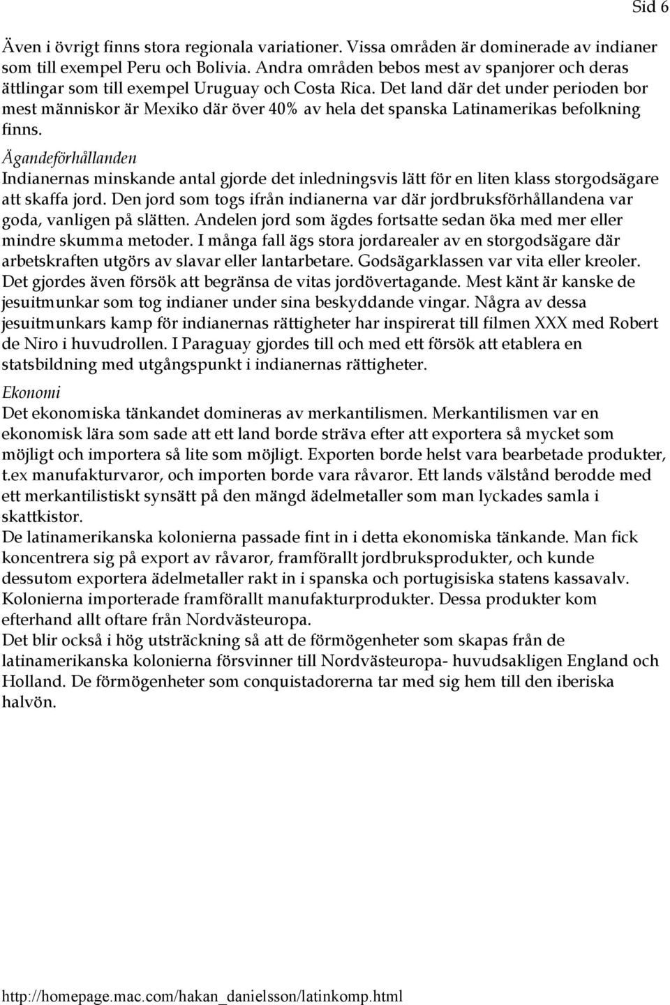 Det land där det under perioden bor mest människor är Mexiko där över 40% av hela det spanska Latinamerikas befolkning finns.