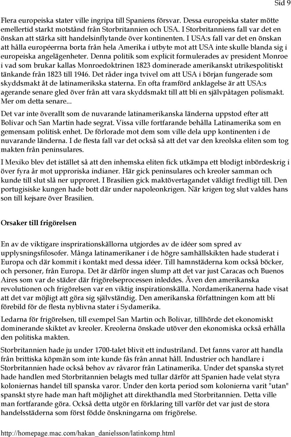 I USA:s fall var det en önskan att hålla européerrna borta från hela Amerika i utbyte mot att USA inte skulle blanda sig i europeiska angelägenheter.