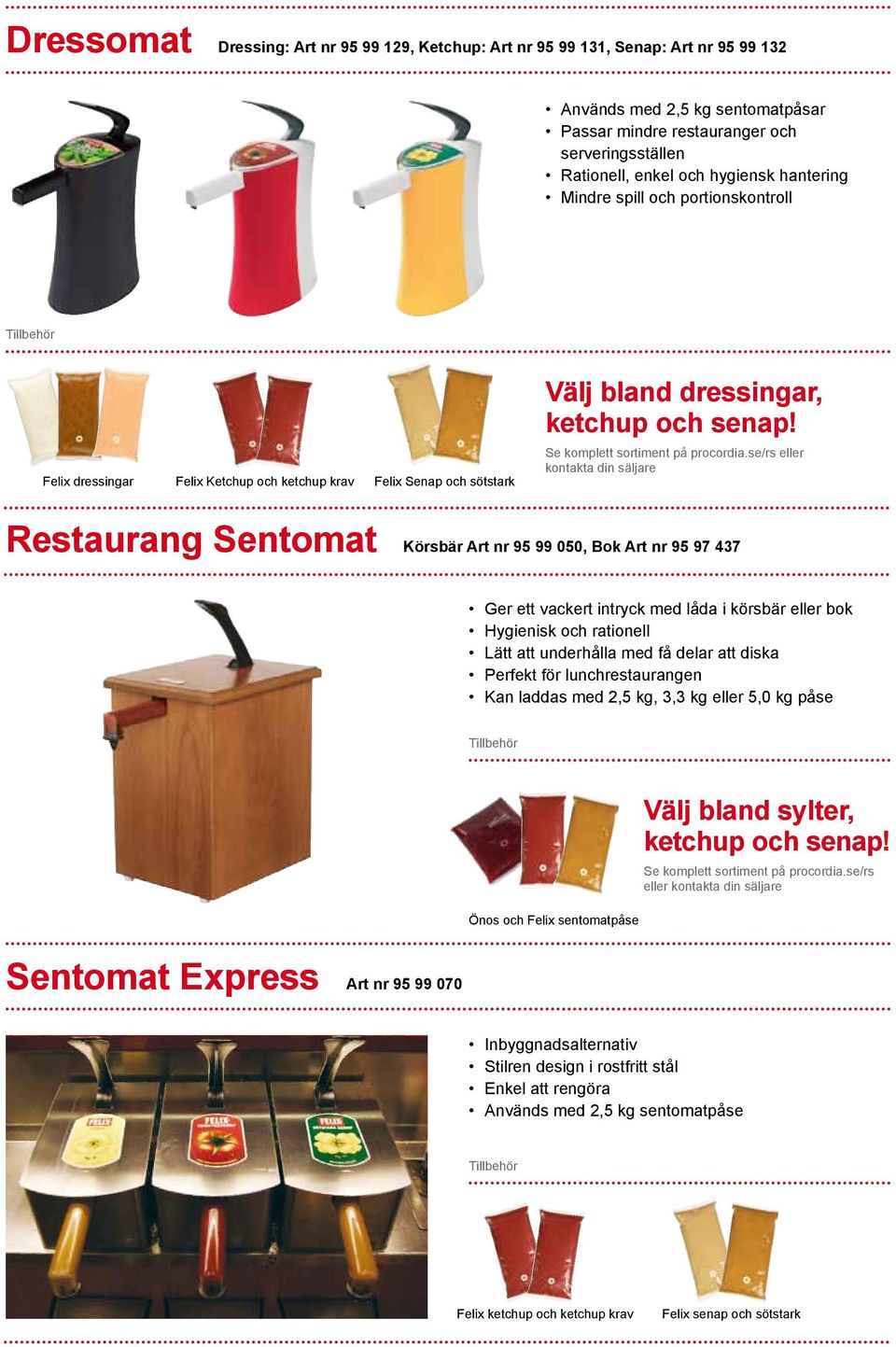 Felix dressingar Felix Ketchup och ketchup krav Felix Senap och sötstark eller kontakta din säljare Restaurang Sentomat Körsbär Art nr 95 99 050, Bok Art nr 95 97 437 Ger ett vackert intryck med låda