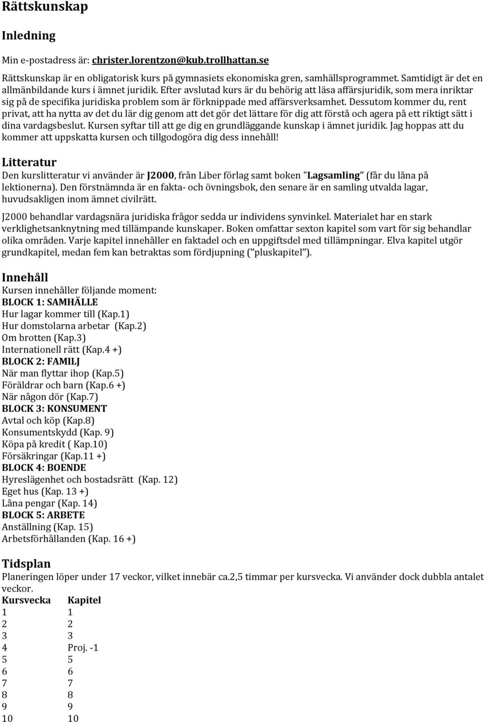 Efter avslutad kurs är du behörig att läsa affärsjuridik, som mera inriktar sig på de specifika juridiska problem som är förknippade med affärsverksamhet.