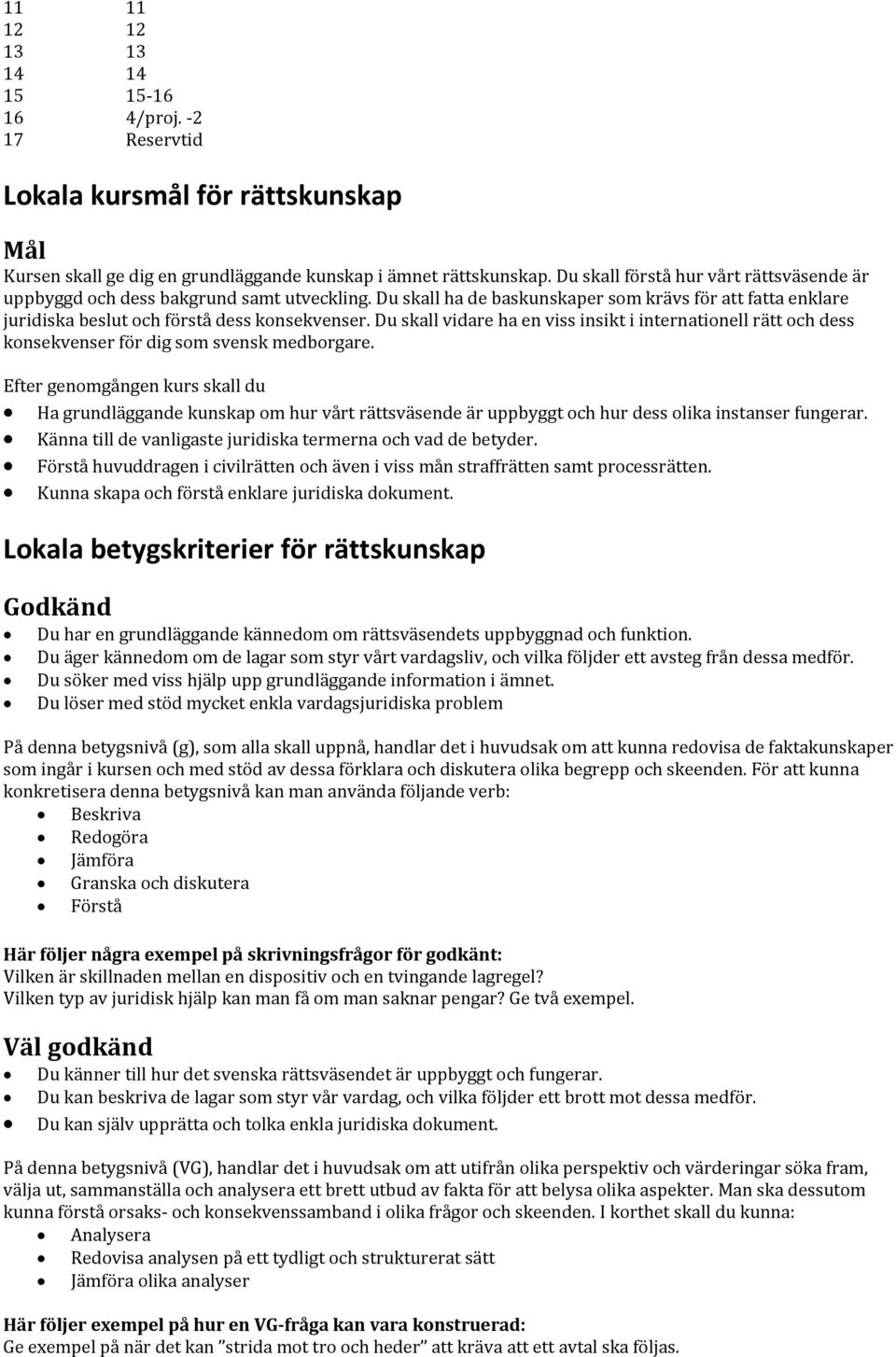 Du skall vidare ha en viss insikt i internationell rätt och dess konsekvenser för dig som svensk medborgare.