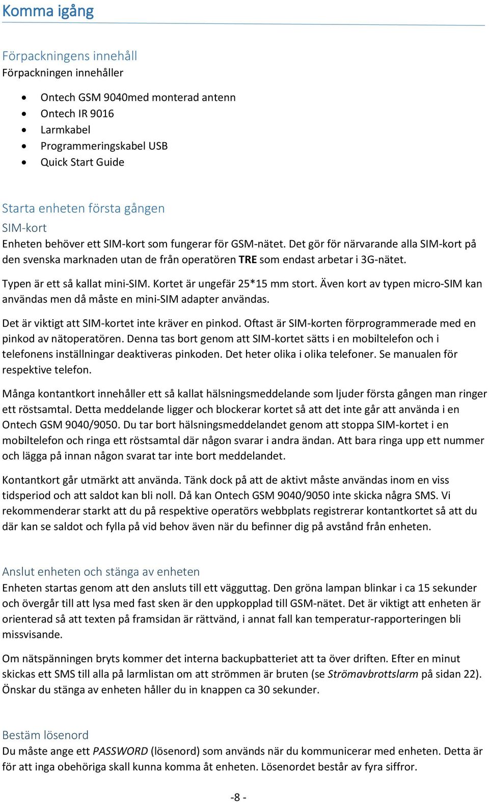 Typen är ett så kallat mini-sim. Kortet är ungefär 25*15 mm stort. Även kort av typen micro-sim kan användas men då måste en mini-sim adapter användas.