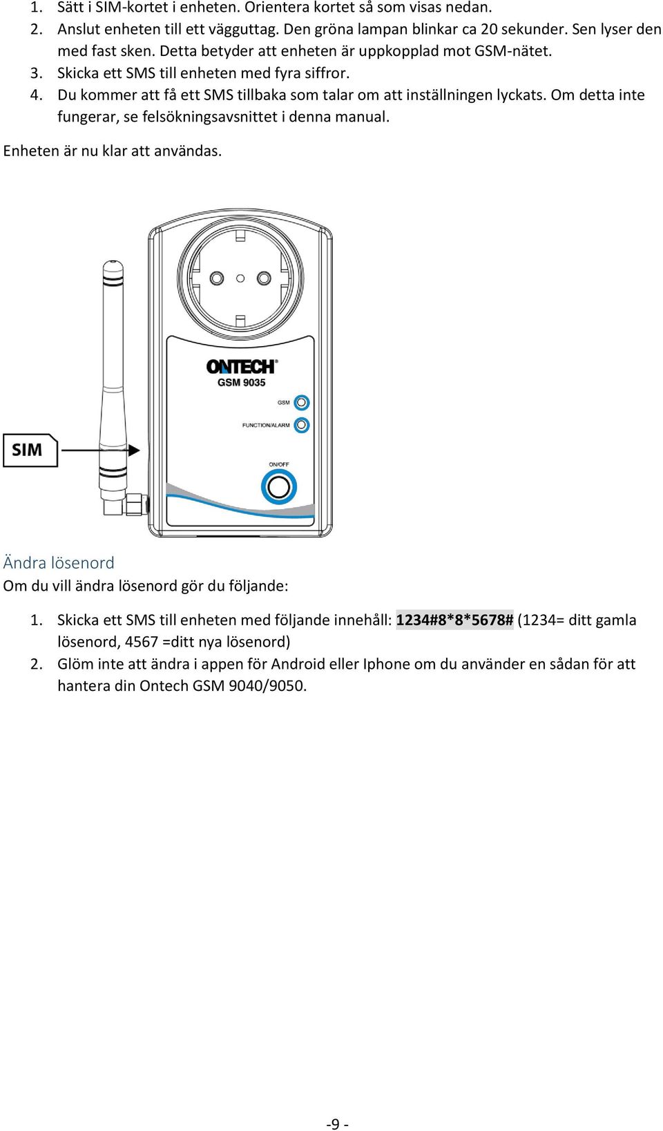 Om detta inte fungerar, se felsökningsavsnittet i denna manual. Enheten är nu klar att användas. Ändra lösenord Om du vill ändra lösenord gör du följande: 1.