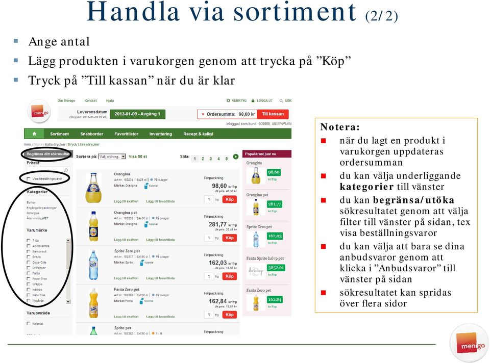 du kan begränsa/utöka sökresultatet genom att välja filter till vänster på sidan, tex visa beställningsvaror du kan välja