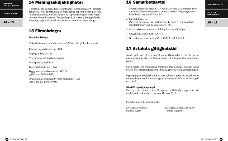 Rör tvisten tolkning eller till ämpning av gällande avtal, är därefter att iaktta vad lagen stadgar. 1.