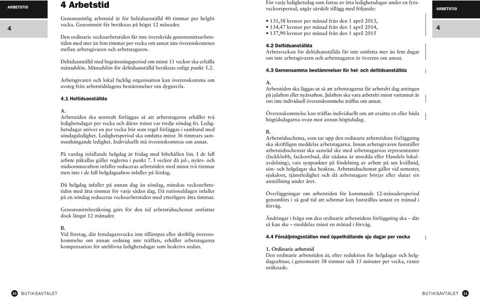 131,58 kronor per månad från den 1 april 2013, 134,47 kronor per månad från den 1 april 2014, 137,90 kronor per månad från den 1 april 2015 Den ordinarie veckoarbetstiden får inte överskrida