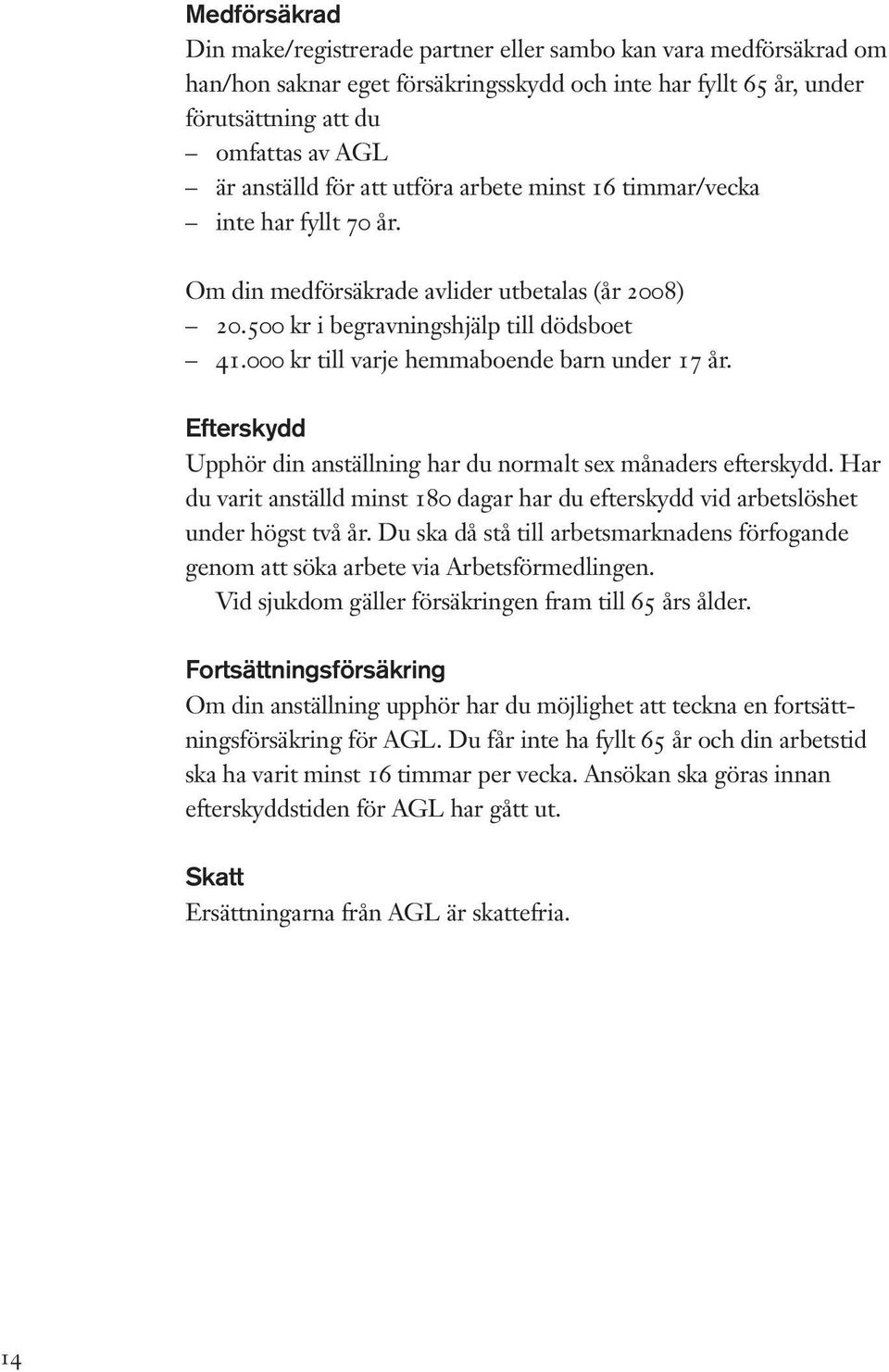 000 kr till varje hemmaboende barn under 17 år. Efterskydd Upphör din anställning har du normalt sex månaders efterskydd.