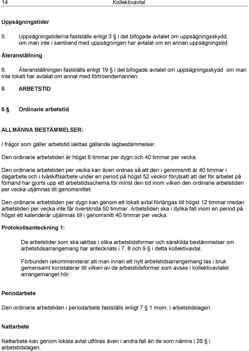 II ARBETSTID 6 Ordinarie arbetstid ALLMÄNNA BESTÄMMELSER: I frågor som gäller arbetstid iakttas gällande lagbestämmelser. Den ordinarie arbetstiden är högst 8 timmar per dygn och 40 timmar per vecka.