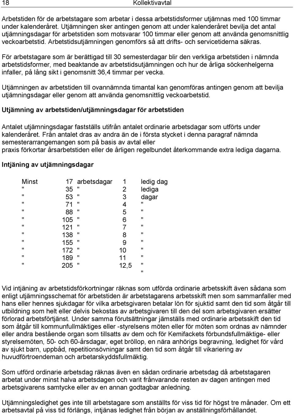 Arbetstidsutjämningen genomförs så att drifts- och servicetiderna säkras.