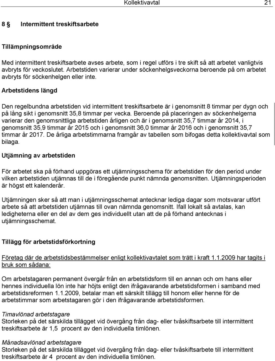 Arbetstidens längd Den regelbundna arbetstiden vid intermittent treskiftsarbete är i genomsnitt 8 timmar per dygn och på lång sikt i genomsnitt 35,8 timmar per vecka.