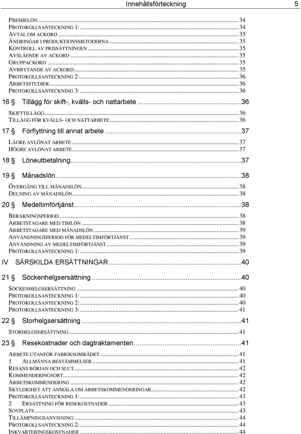 .. 36 TILLÄGG FÖR KVÄLLS- OCH NATTARBETE... 36 17 Förflyttning till annat arbete... 37 LÄGRE AVLÖNAT ARBETE... 37 HÖGRE AVLÖNAT ARBETE... 37 18 Löneutbetalning... 37 19 Månadslön.