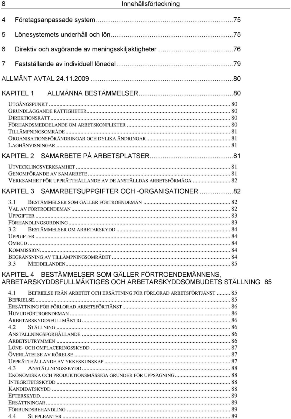 .. 80 TILLÄMPNINGSOMRÅDE... 81 ORGANISATIONSFÖRÄNDRINGAR OCH DYLIKA ÄNDRINGAR... 81 LAGHÄNVISNINGAR... 81 KAPITEL 2 SAMARBETE PÅ ARBETSPLATSER... 81 UTVECKLINGSVERKSAMHET.