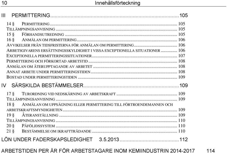 .. 107 PERMITTERING OCH FÖRKORTAD ARBETSTID... 108 ANMÄLAN OM ÅTERUPPTAGANDE AV ARBETET... 108 ANNAT ARBETE UNDER PERMITTERINGSTIDEN... 108 BOSTAD UNDER PERMITTERINGSTIDEN.