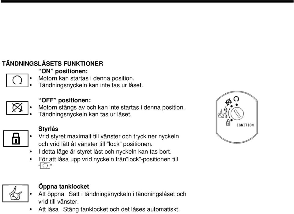 Styrlås Vrid styret maximalt till vänster och tryck ner nyckeln och vrid lätt åt vänster till lock positionen.