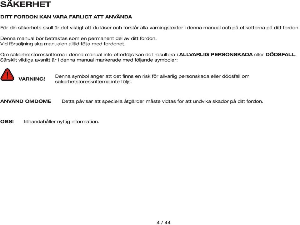 Om säkerhetsföreskrifterna i denna manual inte efterföljs kan det resultera i ALLVARLIG PERSONSKADA eller DÖDSFALL.