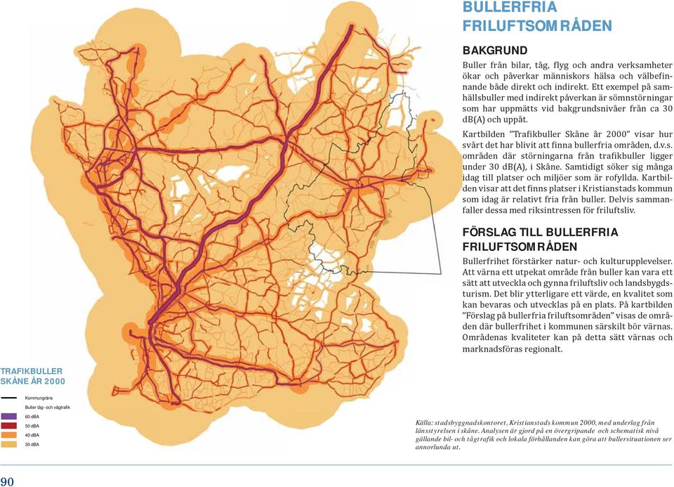 Kartbilden Trafikbuller Skåne år 2000 visar hur svårt det har blivit att finna bullerfria områden, d.v.s. områden där störningarna från trafikbuller ligger under 30 db(a), i Skåne.