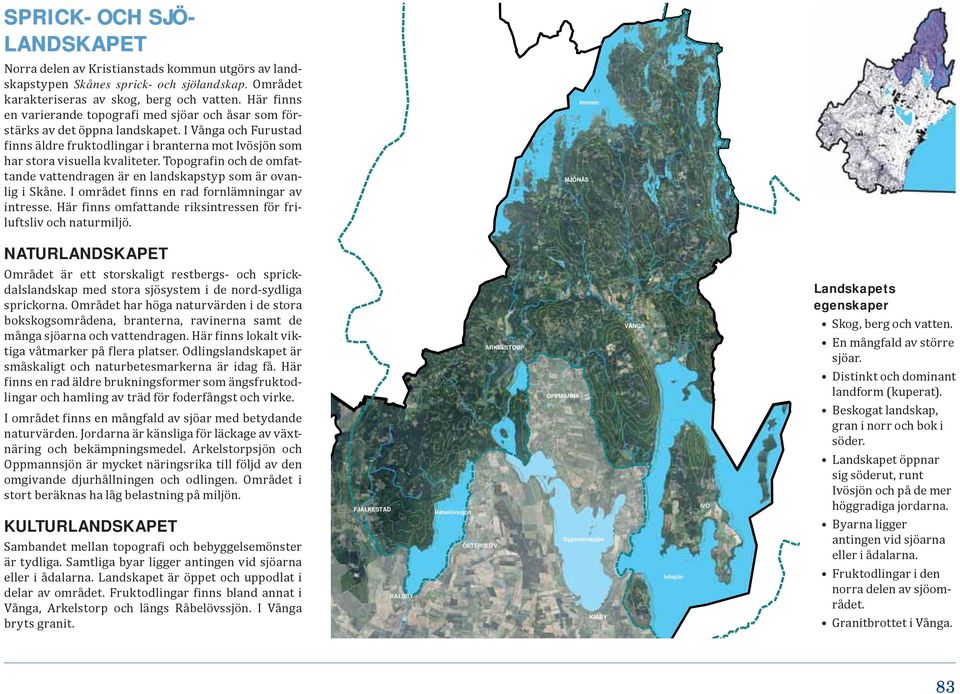 Topografin och de omfattande vattendragen är en landskapstyp som är ovanlig i Skåne. I området finns en rad fornlämningar av intresse.