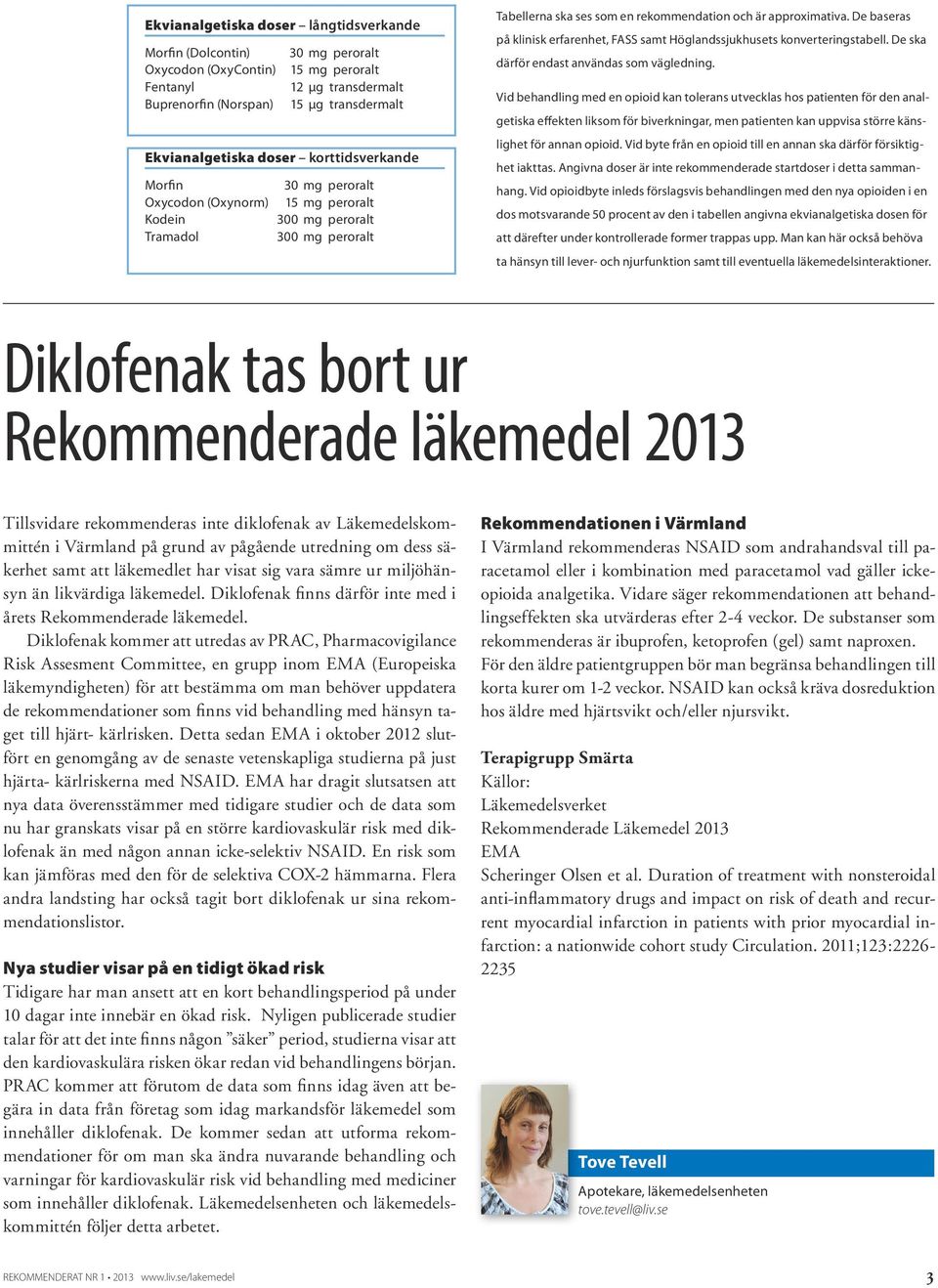 De baseras på klinisk erfarenhet, FASS samt Höglandssjukhusets konverteringstabell. De ska därför endast användas som vägledning.