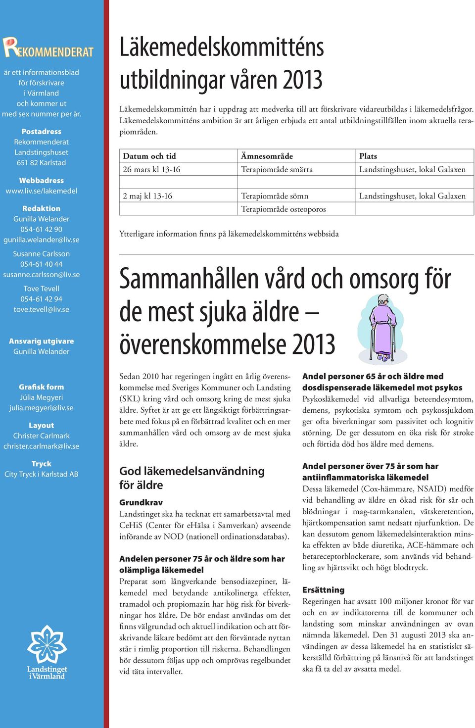 se Ansvarig utgivare Gunilla Welander Läkemedelskommitténs utbildningar våren 2013 Läkemedelskommittén har i uppdrag att medverka till att förskrivare vidareutbildas i läkemedelsfrågor.