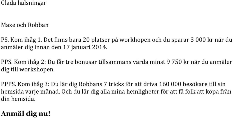 Kom ihåg 2: Du får tre bonusar tillsammans värda minst 9 750 kr när du anmäler dig till workshopen. PPPS.