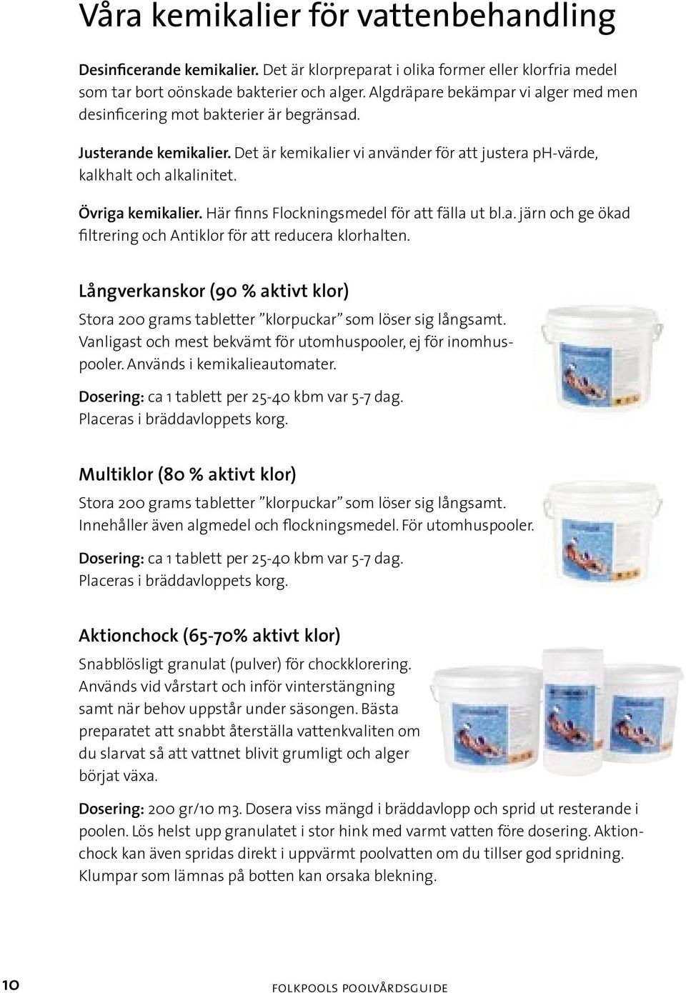 Övriga kemikalier. Här finns Flockningsmedel för att fälla ut bl.a. järn och ge ökad filtrering och Antiklor för att reducera klorhalten.