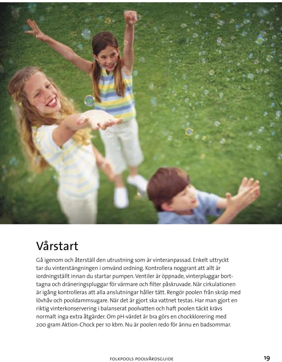 När cirkulationen är igång kontrolleras att alla anslutningar håller tätt. Rengör poolen från skräp med lövhåv och pooldammsugare. När det är gjort ska vattnet testas.