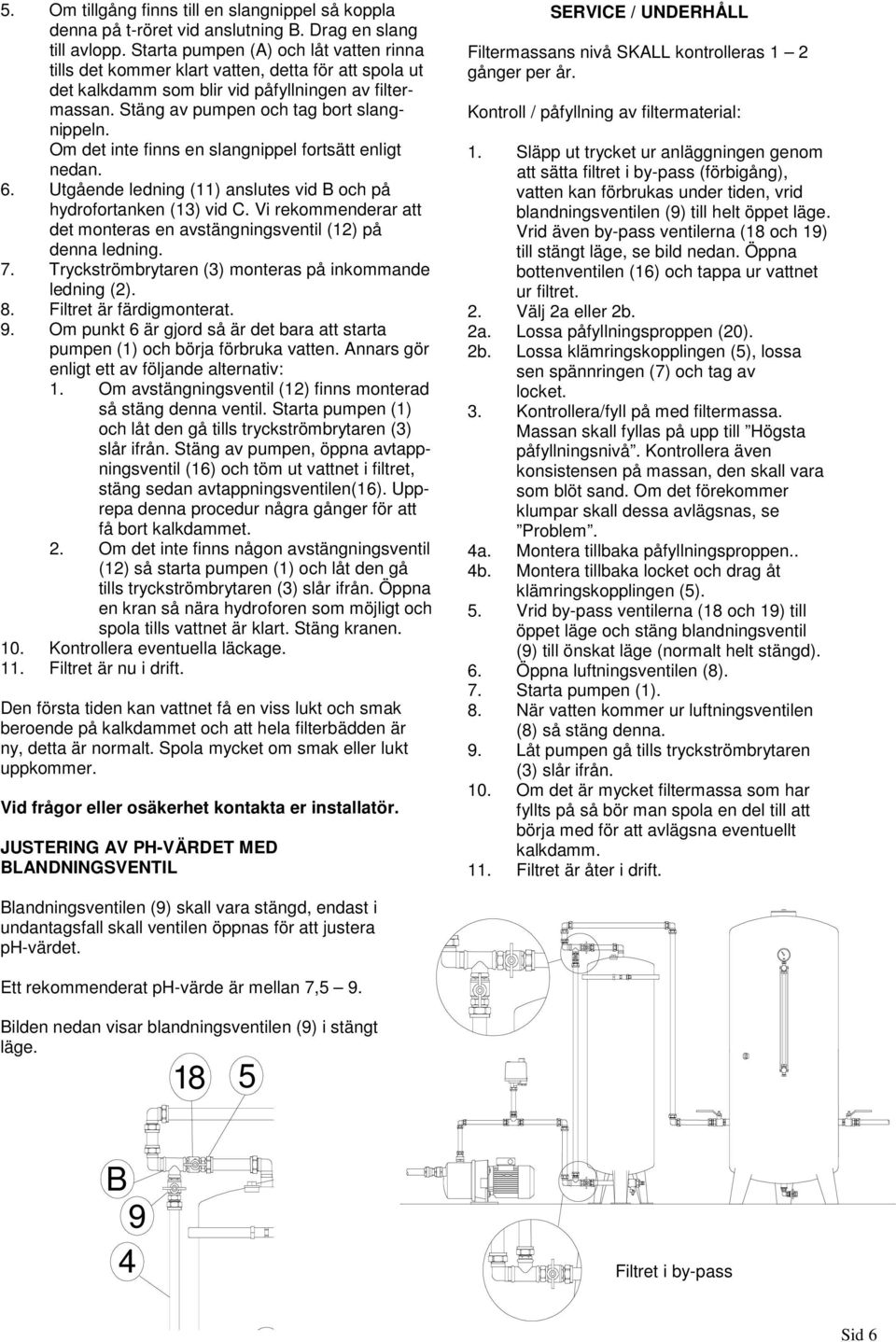 Om det inte finns en slangnippel fortsätt enligt nedan. 6. Utgående ledning (11) anslutes vid B och på hydrofortanken (13) vid C.