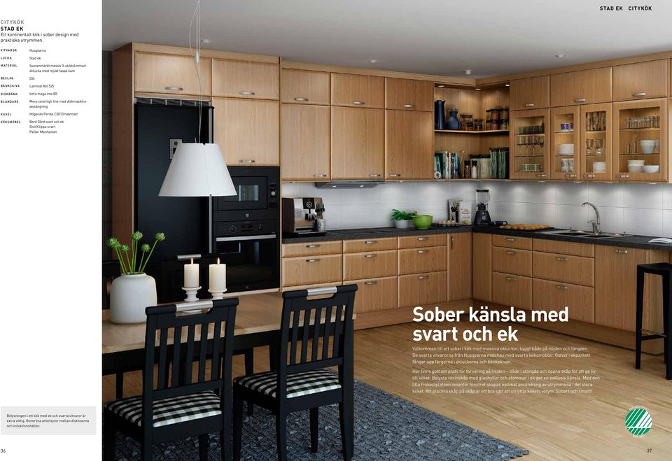 cera high line med diskmaskinsavstängning Höganäs Perola C3013 halvmatt Bord Gård svart och ek Stol Klippa svart Pallar Manhattan Sober känsla med svart och ek Välkommen till ett sobert kök med