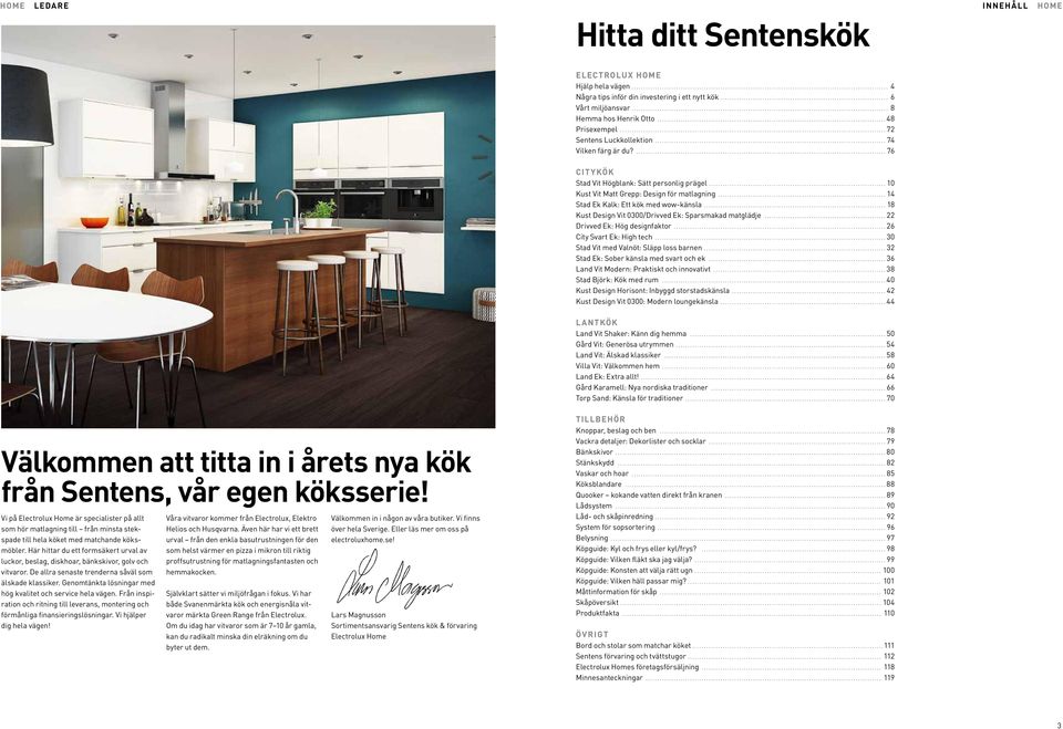 ..18 Kust Design Vit 0300/Drivved Ek: Sparsmakad matglädje...22 Drivved Ek: Hög designfaktor...26 City Svart Ek: High tech...30 Stad Vit med Valnöt: Släpp loss barnen.