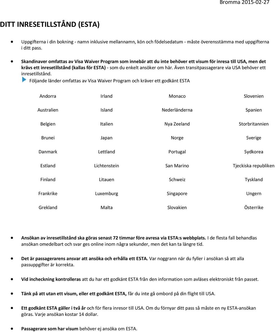 Även transitpassagerare via USA behöver ett inresetillstånd.