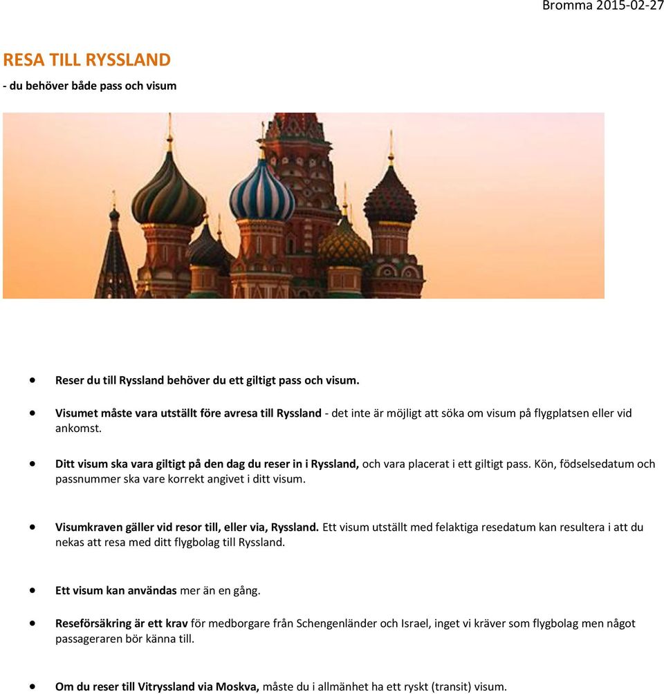 Ditt visum ska vara giltigt på den dag du reser in i Ryssland, och vara placerat i ett giltigt pass. Kön, födselsedatum och passnummer ska vare korrekt angivet i ditt visum.