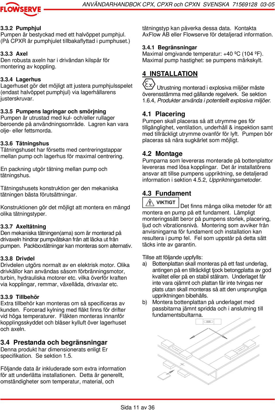 En packning utgör tätning mellan pump och tätningshus. Tätningshusets konstruktion ger den mekaniska tätningen bästa förutsättningar.