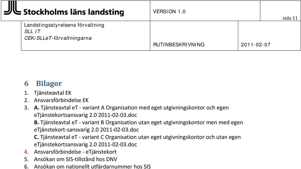 doc B. Tjänsteavtal et - variant B Organisation utan eget utgivningskontor men med egen etjänstekort-sansvarig 2.0 2011-02-03.doc C.