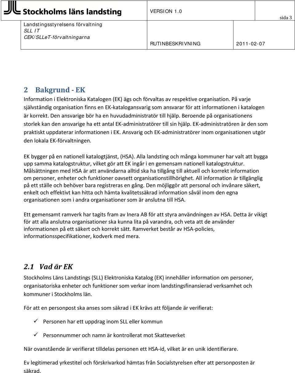 Beroende på organisationens storlek kan den ansvarige ha ett antal EK-administratörer till sin hjälp. EK-administratören är den som praktiskt uppdaterar informationen i EK.