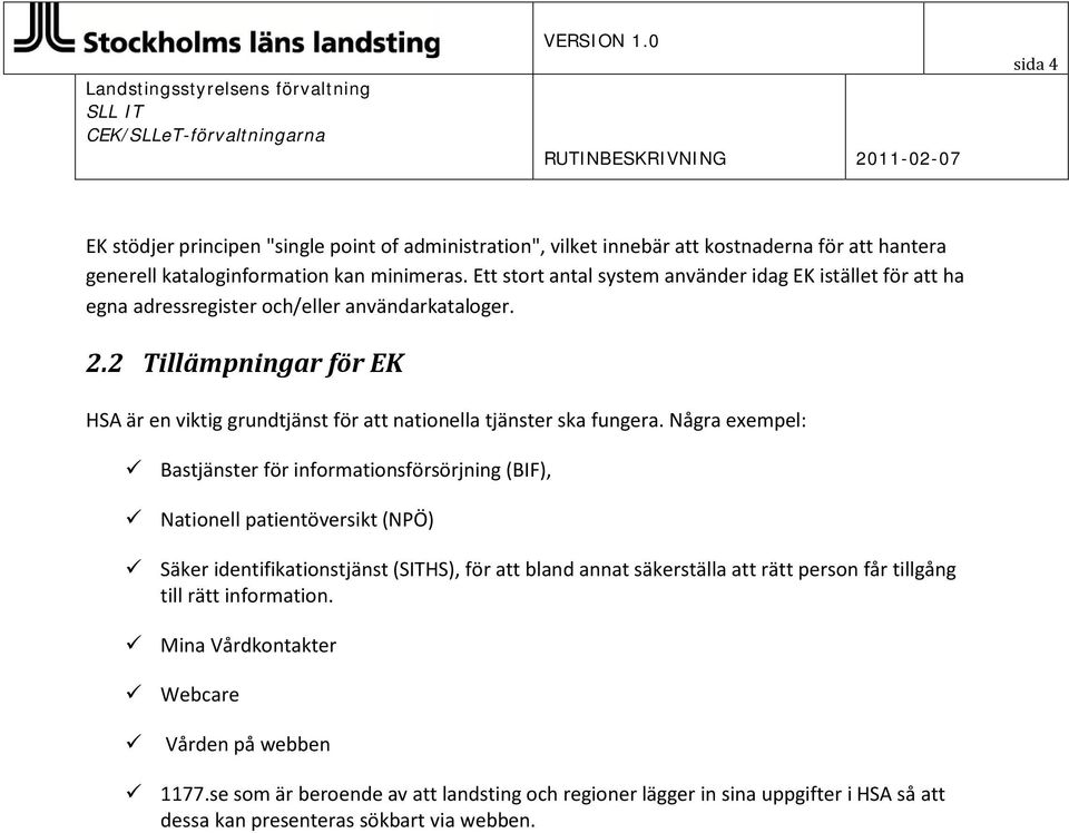 2 Tillämpningar för EK HSA är en viktig grundtjänst för att nationella tjänster ska fungera.