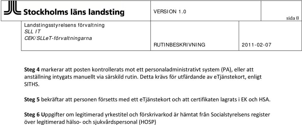 Steg 5 bekräftar att personen försetts med ett etjänstekort och att certifikaten lagrats i EK och HSA.