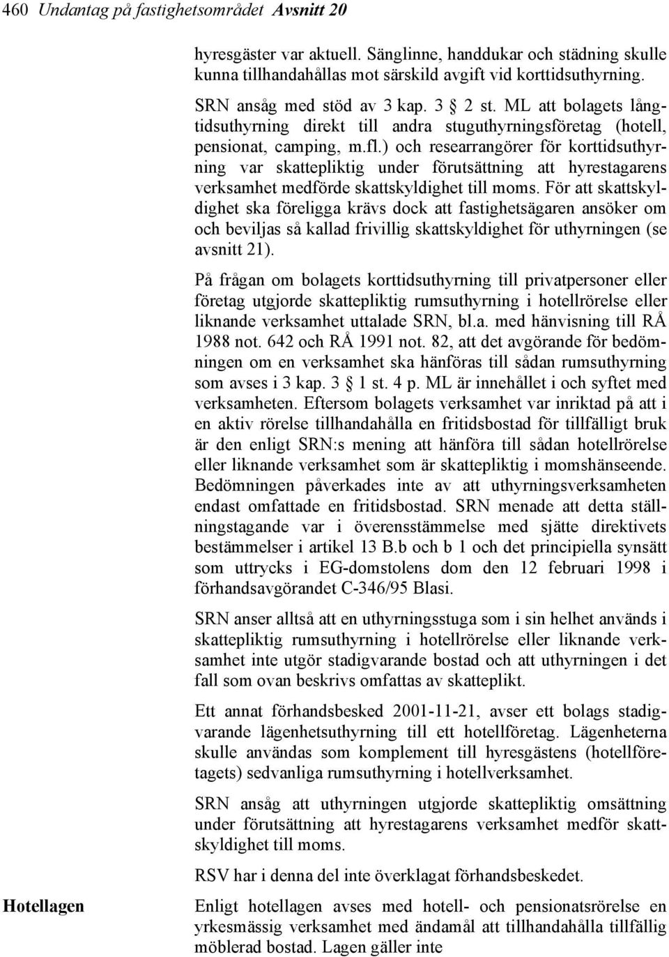 ) och researrangörer för korttidsuthyrning var skattepliktig under förutsättning att hyrestagarens verksamhet medförde skattskyldighet till moms.