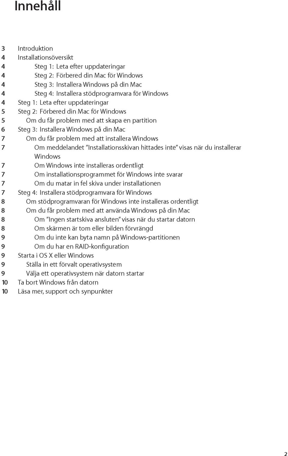 att installera Windows 7 Om meddelandet Installationsskivan hittades inte visas när du installerar Windows 7 Om Windows inte installeras ordentligt 7 Om installationsprogrammet för Windows inte