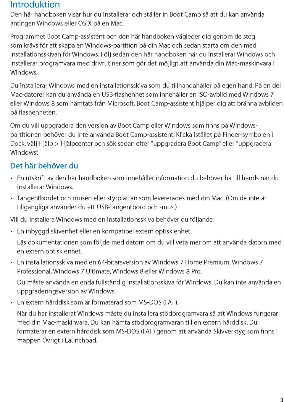 Följ sedan den här handboken när du installerar Windows och installerar programvara med drivrutiner som gör det möjligt att använda din Mac-maskinvara i Windows.