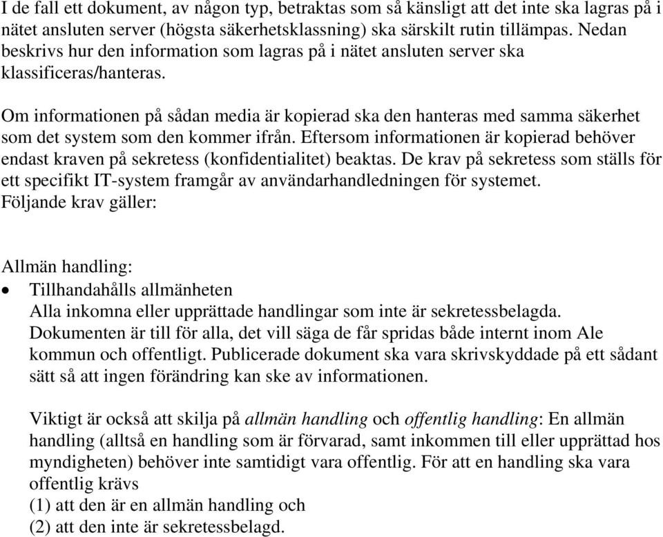 Om informationen på sådan media är kopierad ska den hanteras med samma säkerhet som det system som den kommer ifrån.